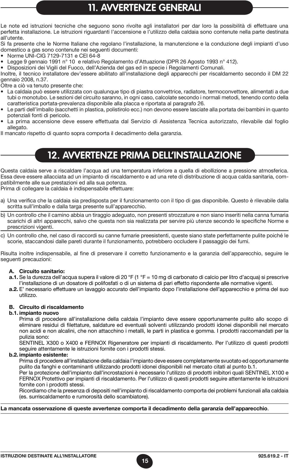 Si fa presente che le Norme Italiane che regolano l installazione, la manutenzione e la conduzione degli impianti d uso domestico a gas sono contenute nei seguenti documenti: Norme UNI-CIG 7129-7131