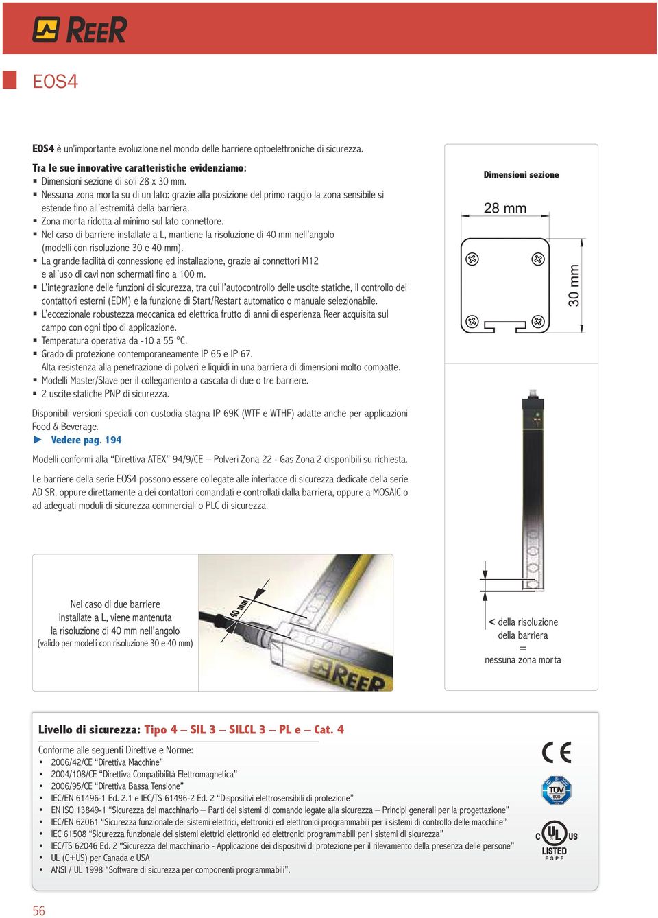 Nel caso di barriere installate a L, mantiene la risoluzione di 40 mm nell angolo (modelli con risoluzione 30 e 40 mm).