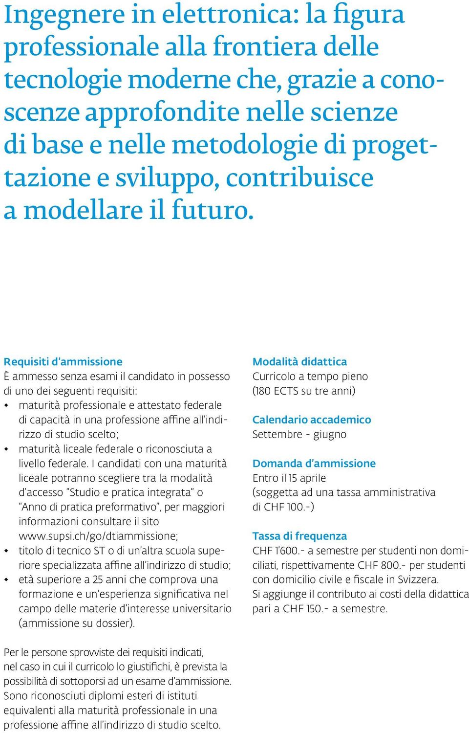 Requisiti d ammissione È ammesso senza esami il candidato in possesso di uno dei seguenti requisiti: maturità professionale e attestato federale di capacità in una professione affine all indirizzo di