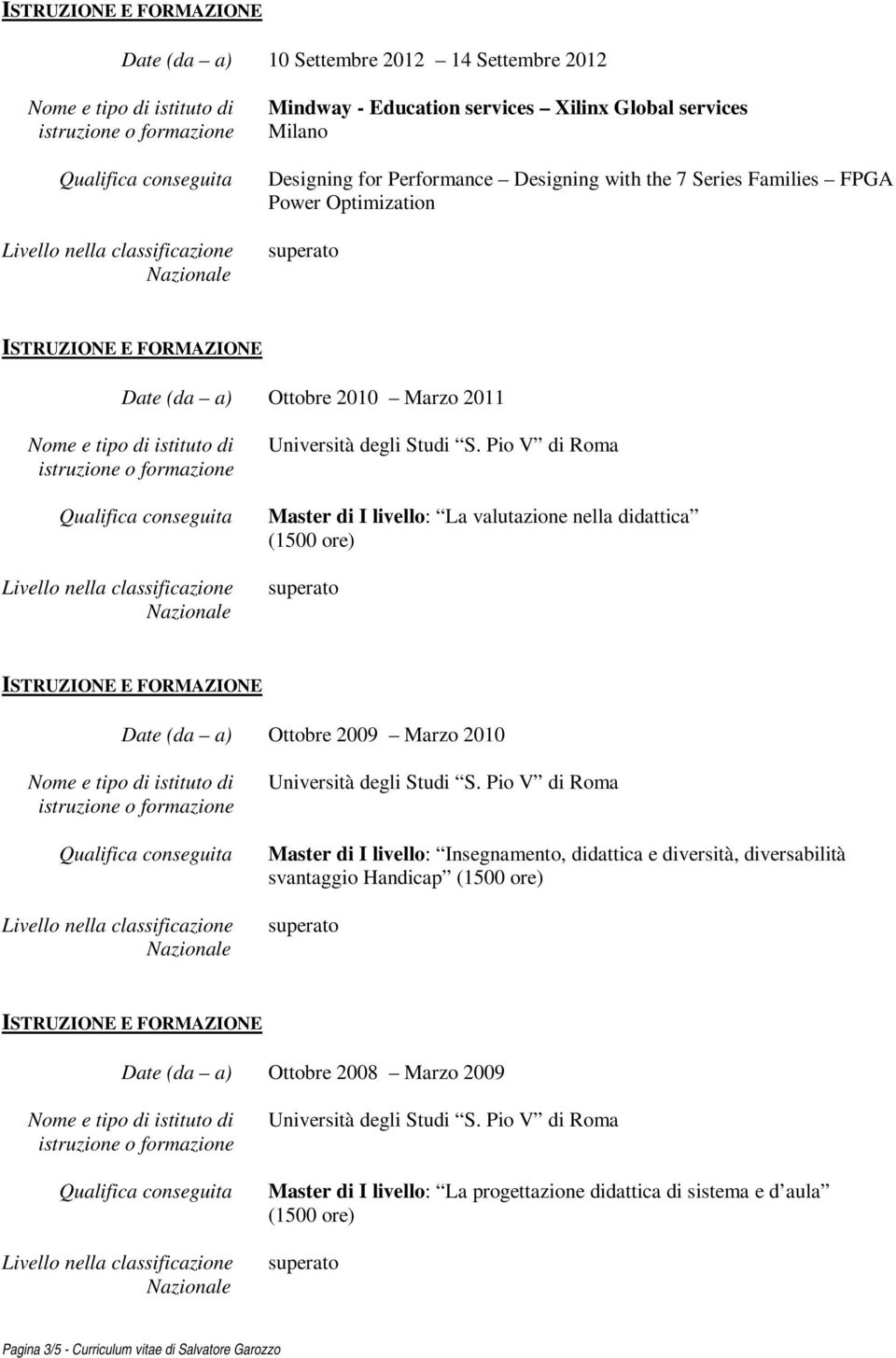 Master di I livello: Insegnamento, didattica e diversità, diversabilità svantaggio Handicap (1500 ore) Date (da a) Ottobre 2008 Marzo