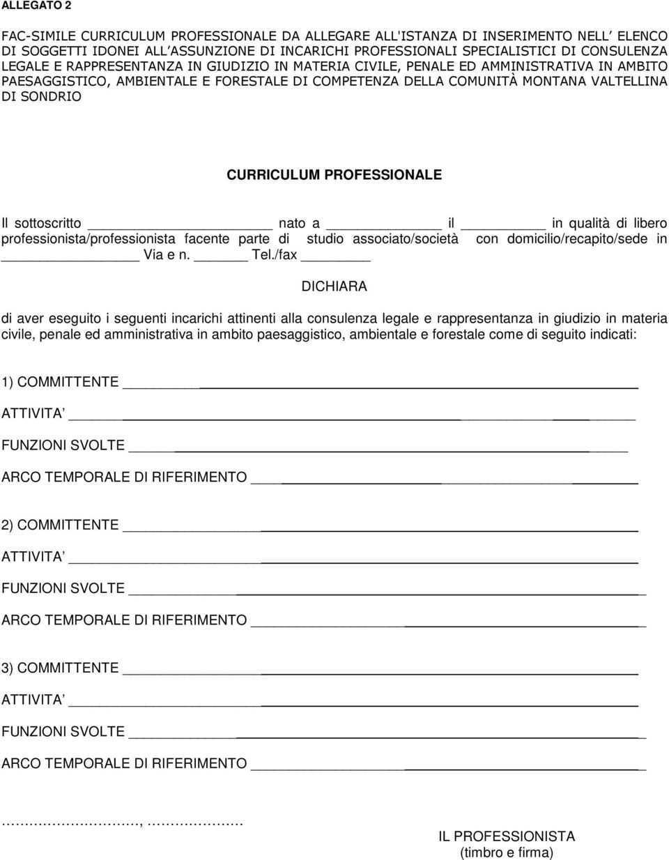 PROFESSIONALE Il sottoscritto nato a il in qualità di libero professionista/professionista facente parte di studio associato/società con domicilio/recapito/sede in Via e n. Tel.