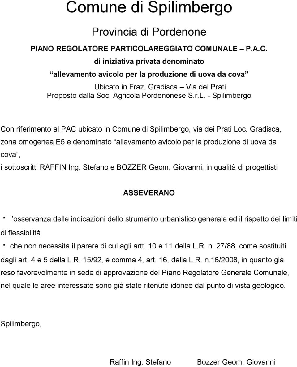 Giovanni, in qualità di progettisti ASSEVERANO l osservanza delle indicazioni dello strumento urbanistico generale ed il rispetto dei limiti di flessibilità che non necessita il parere di cui agli