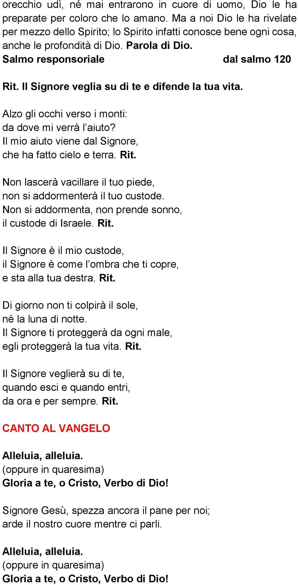 Il Signore veglia su di te e difende la tua vita. Alzo gli occhi verso i monti: da dove mi verrà l aiuto? Il mio aiuto viene dal Signore, che ha fatto cielo e terra. Rit.