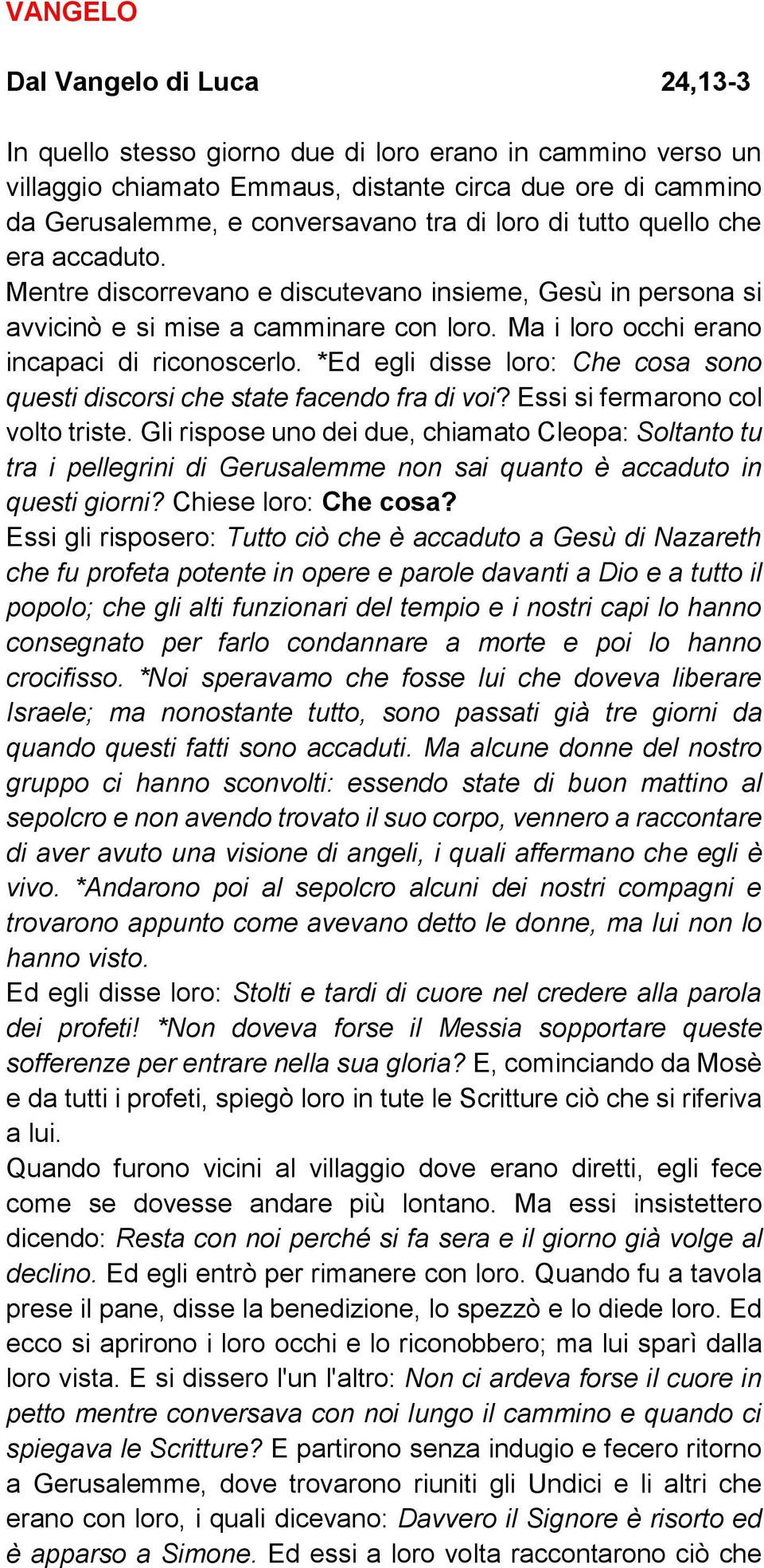 *Ed egli disse loro: Che cosa sono questi discorsi che state facendo fra di voi? Essi si fermarono col volto triste.