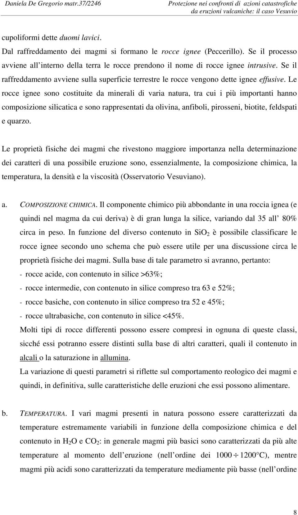 Le rocce ignee sono costituite da minerali di varia natura, tra cui i più importanti hanno composizione silicatica e sono rappresentati da olivina, anfiboli, pirosseni, biotite, feldspati e quarzo.