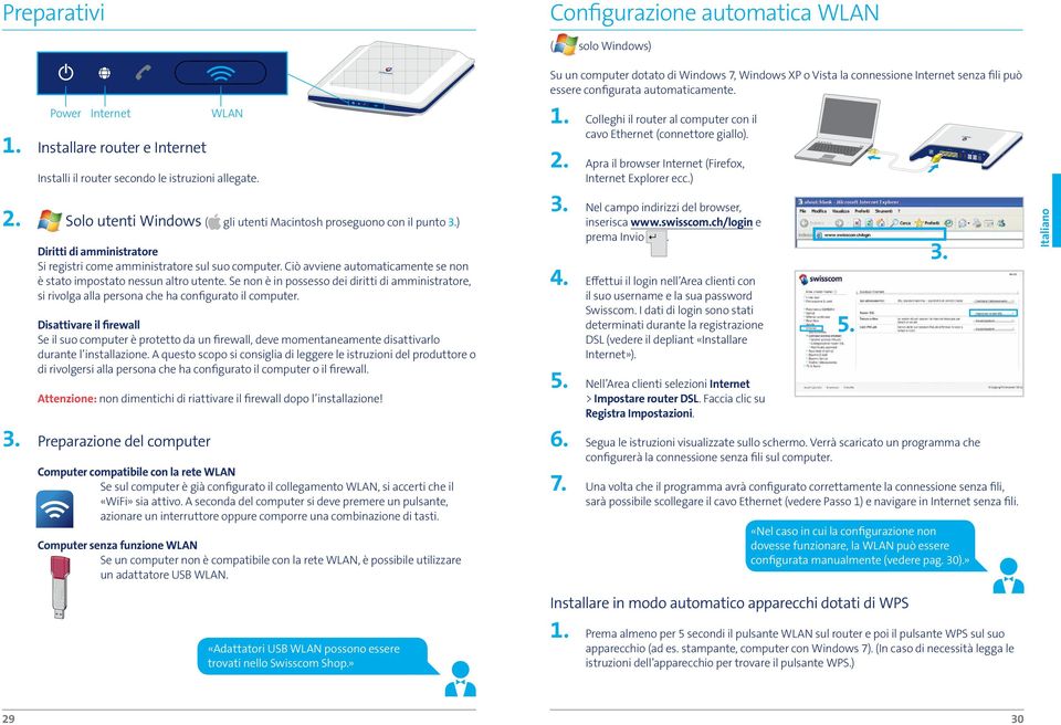 Ciò avviene automaticamente se non è stato impostato nessun altro utente. Se non è in possesso dei diritti di amministratore, si rivolga alla persona che ha configurato il computer.