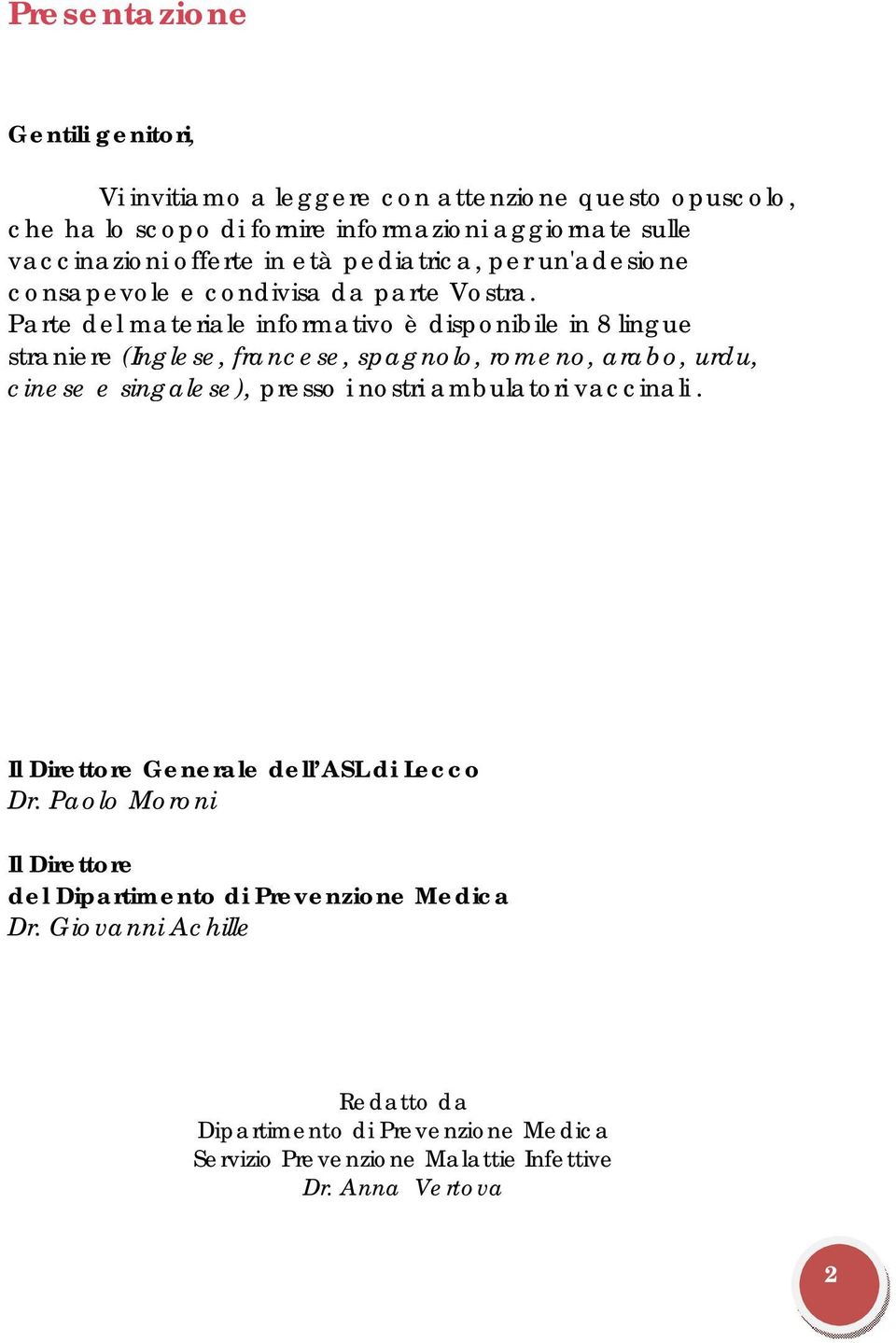 Parte del materiale informativo è disponibile in 8 lingue straniere (Inglese, francese, spagnolo, romeno, arabo, urdu, cinese e singalese), presso i nostri