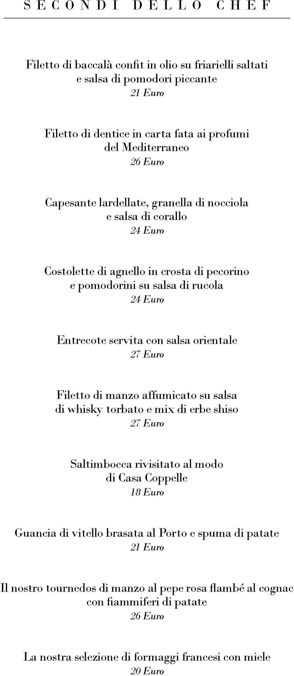 salsa orientale 27 Euro Filetto di manzo affumicato su salsa di whisky torbato e mix di erbe shiso 27 Euro Saltimbocca rivisitato al modo di Casa Coppelle 18 Euro Guancia di