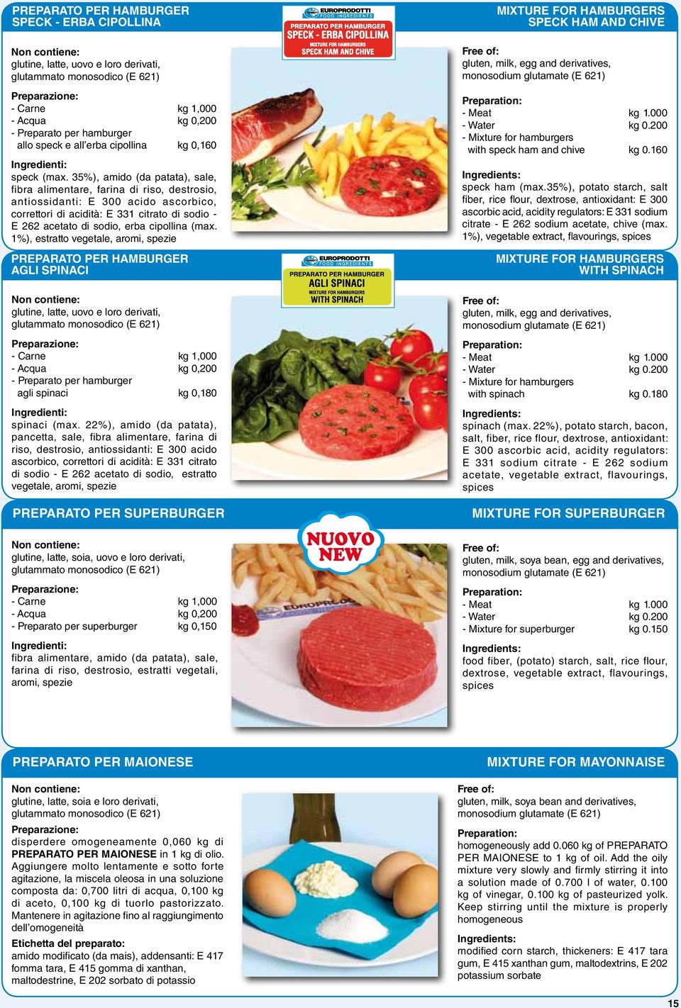cipollina (max. 1%), estratto vegetale, aromi, spezie PREPARATO PER HAMBURGER AGLI SPINACI MIXTURE FOR HAMBURGERS SPECK HAM AND CHIVE gluten, milk, egg and derivatives, with speck ham and chive kg 0.
