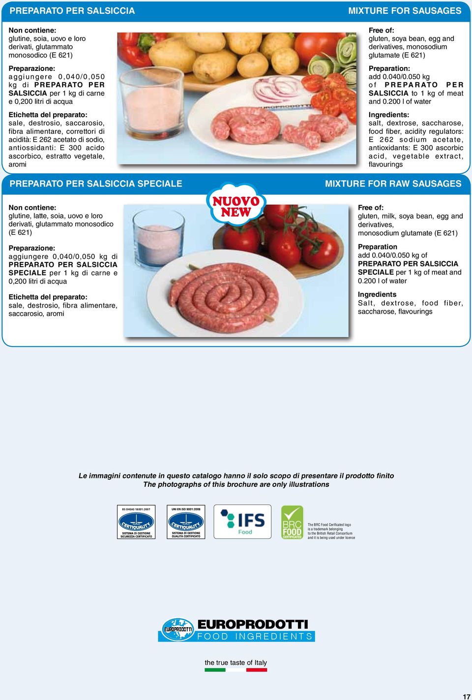 soia, uovo e loro derivati, glutammato monosodico (E 621) aggiungere 0,040/0,050 kg di PREPARATO PER SALSICCIA SPECIALE per 1 kg di carne e 0,200 litri di acqua sale, destrosio, fibra alimentare,