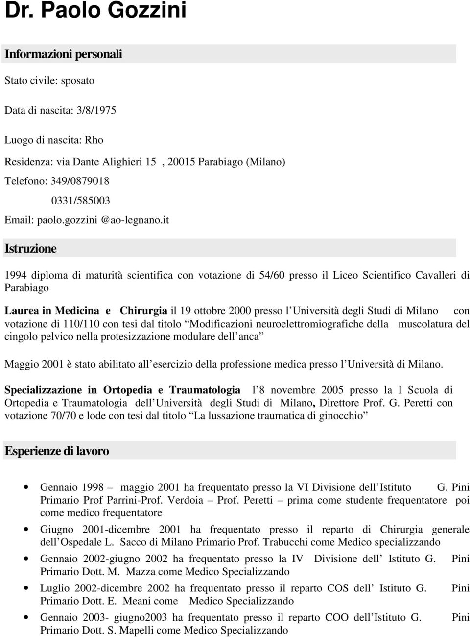 it Istruzione 1994 diploma di maturità scientifica con votazione di 54/60 presso il Liceo Scientifico Cavalleri di Parabiago Laurea in Medicina e Chirurgia il 19 ottobre 2000 presso l Università