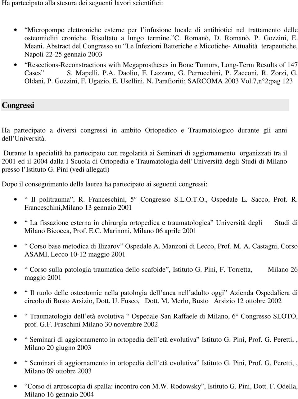 Abstract del Congresso su Le Infezioni Batteriche e Micotiche- Attualità terapeutiche, Napoli 22-25 gennaio 2003 Resections-Reconstractions with Megaprostheses in Bone Tumors, Long-Term Results of