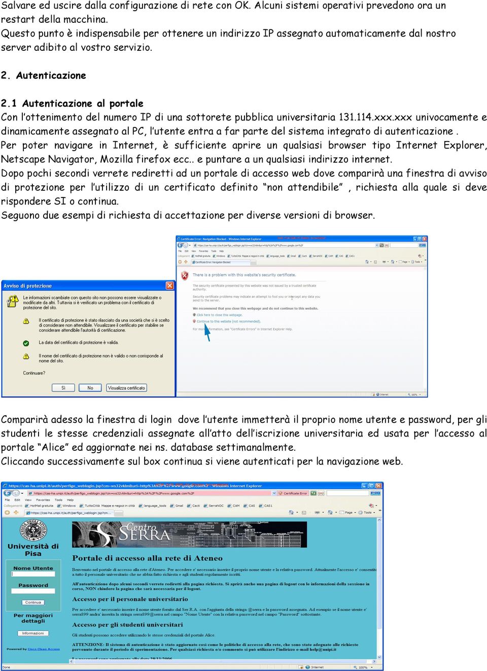 1 Autenticazione al portale Con l ottenimento del numero IP di una sottorete pubblica universitaria 131.114.xxx.