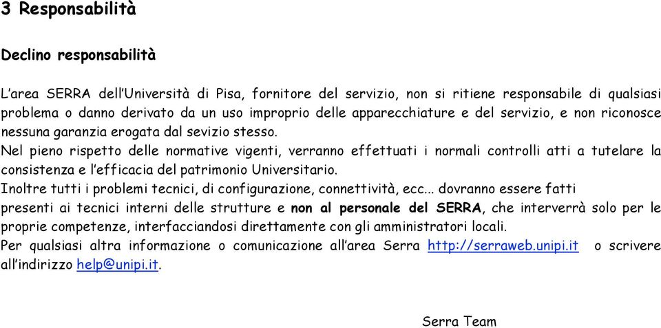 Nel pieno rispetto delle normative vigenti, verranno effettuati i normali controlli atti a tutelare la consistenza e l efficacia del patrimonio Universitario.