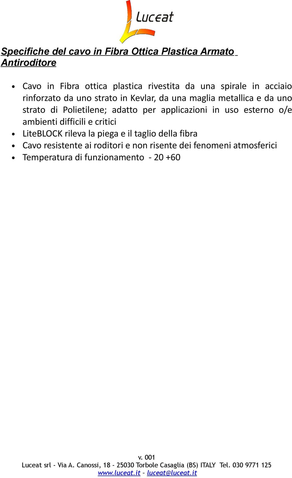 adatto per applicazioni in uso esterno o/e ambienti difficili e critici LiteBLOCK rileva la piega e il taglio