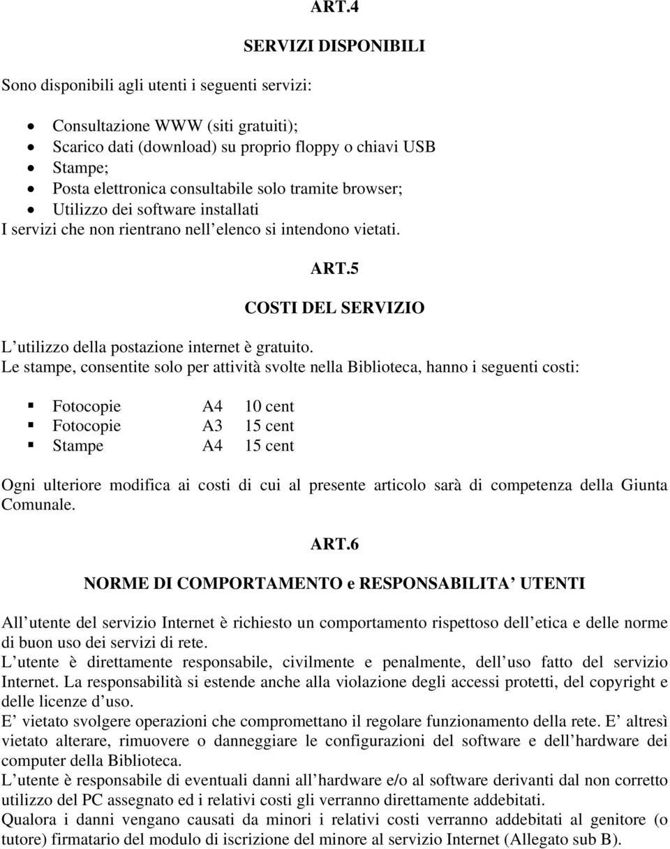 installati I servizi che non rientrano nell elenco si intendono vietati. ART.5 COSTI DEL SERVIZIO L utilizzo della postazione internet è gratuito.