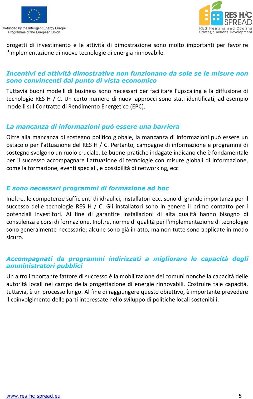 la diffusione di tecnologie RES H / C. Un certo numero di nuovi approcci sono stati identificati, ad esempio modelli sul Contratto di Rendimento Energetico (EPC).