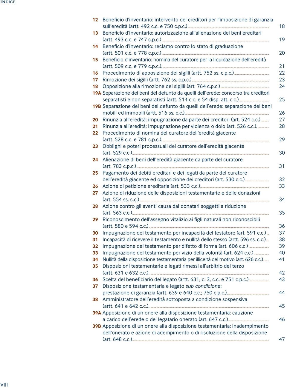 p.c.)... 20 15 Beneficio d inventario: nomina del curatore per la liquidazione dell eredità (artt. 509 c.c. e 779 c.p.c.)... 21 16 Procedimento di apposizione dei sigilli (artt. 752 ss. c.p.c.)... 22 17 Rimozione dei sigilli (artt.