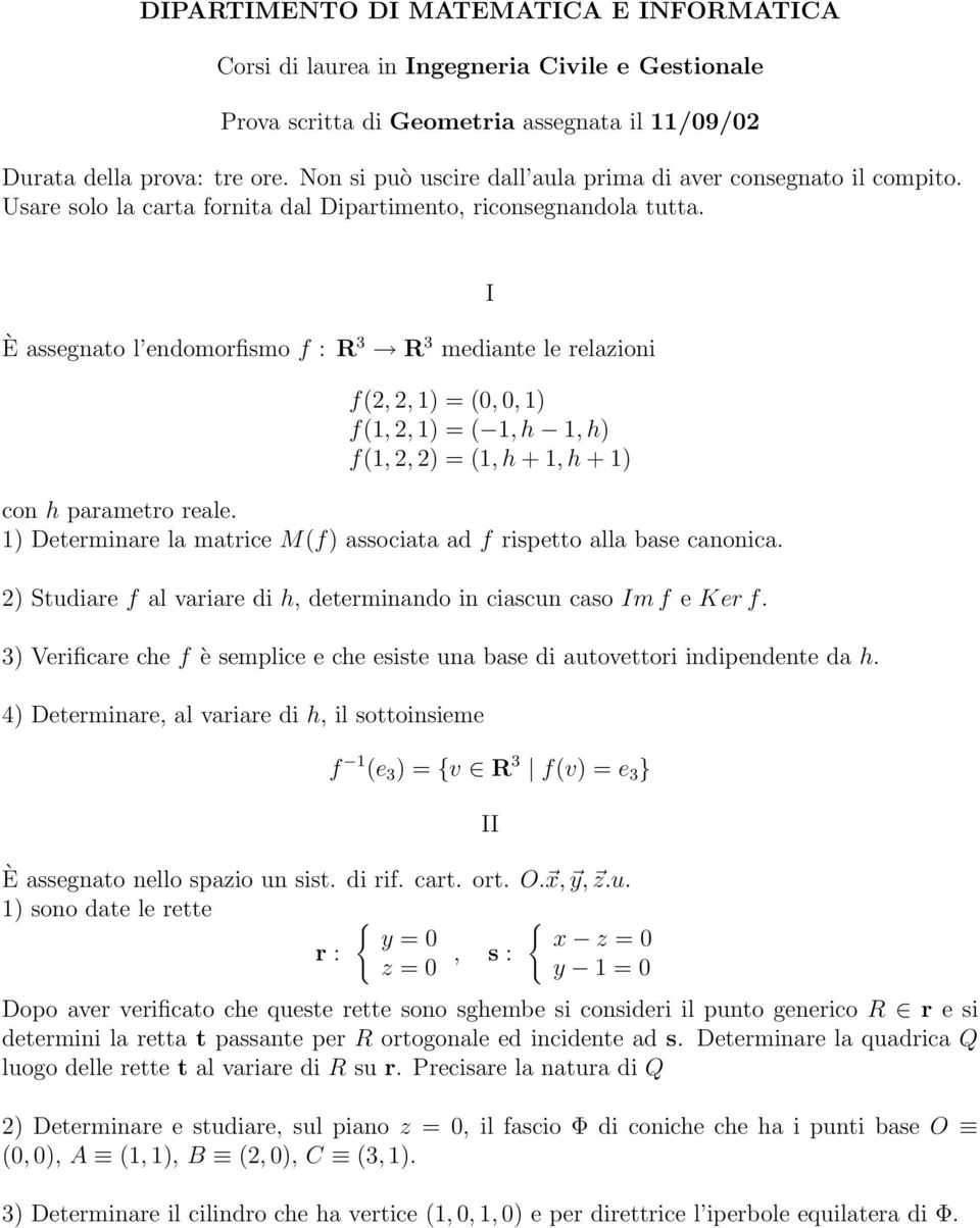 È assegnato l endomorfismo f : R 3 R 3 mediante le relazioni f(2, 2, 1) = (0, 0, 1) f(1, 2, 1) = ( 1, h 1, h) f(1, 2, 2) = (1, h + 1, h + 1) 1) Determinare la matrice M(f) associata ad f rispetto