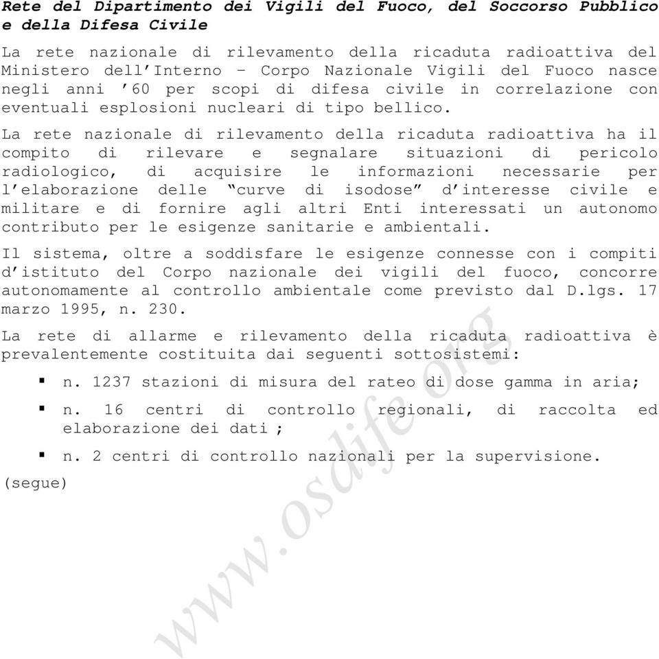 La rete nazionale di rilevamento della ricaduta radioattiva ha il compito di rilevare e segnalare situazioni di pericolo radiologico, di acquisire le informazioni necessarie per l elaborazione delle