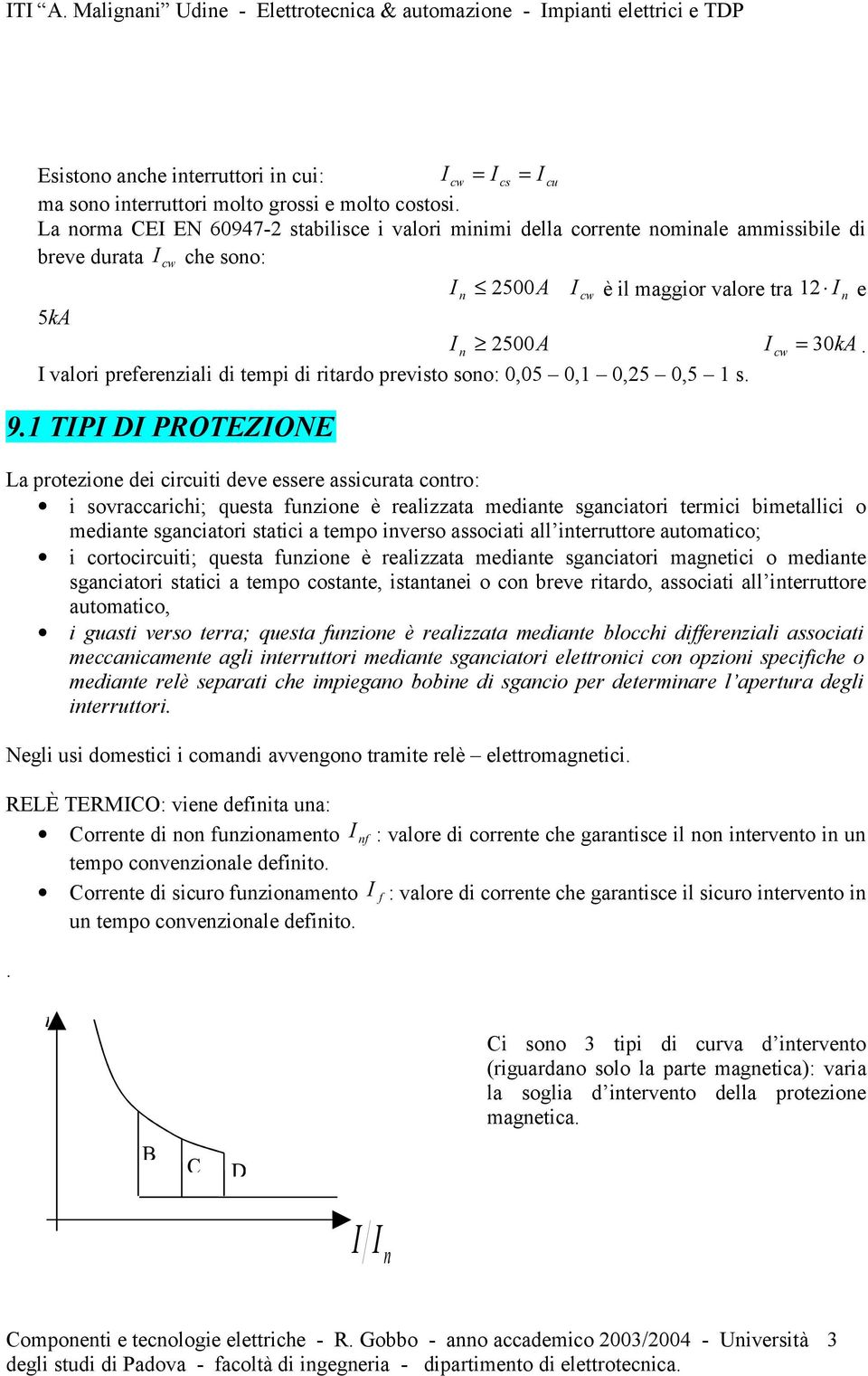 I valori preferenziali di tempi di ritardo previsto sono: 0,05 0,1 0,25 0,5 1 s. 9.