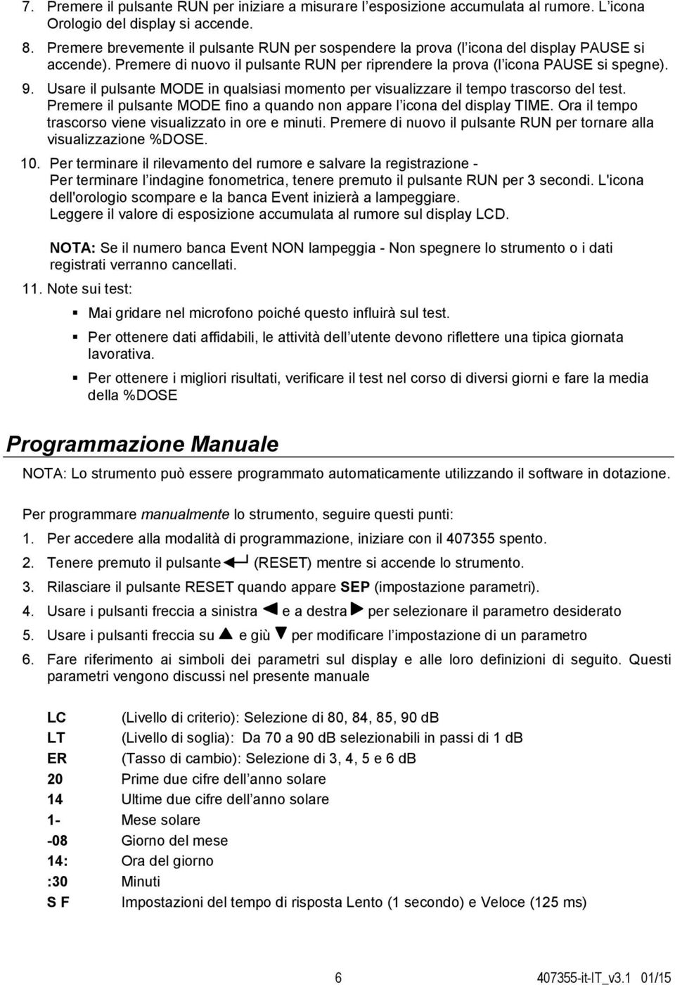 Usare il pulsante MODE in qualsiasi momento per visualizzare il tempo trascorso del test. Premere il pulsante MODE fino a quando non appare l icona del display TIME.