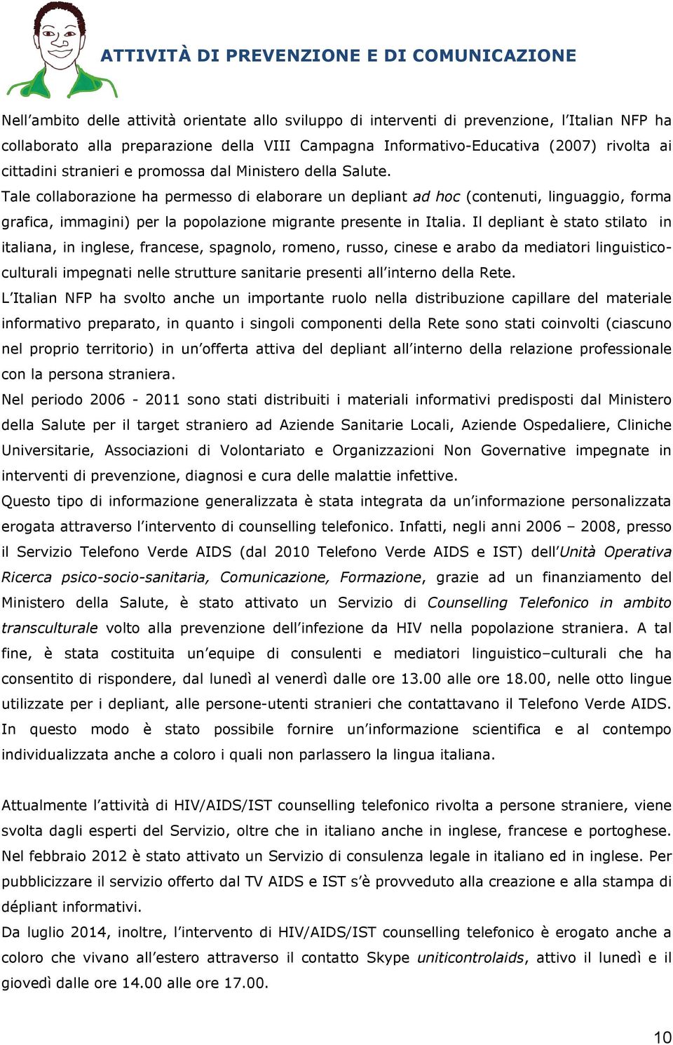 Tale collaborazione ha permesso di elaborare un depliant ad hoc (contenuti, linguaggio, forma grafica, immagini) per la popolazione migrante presente in Italia.