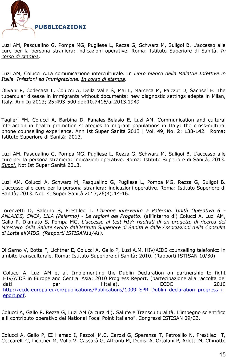 Olivani P, Codecasa L, Colucci A, Della Valle S, Mai L, Marceca M, Paizzut D, Sachsel E. The tubercular disease in immigrants without documents: new diagnostic settings adepte in Milan, Italy.