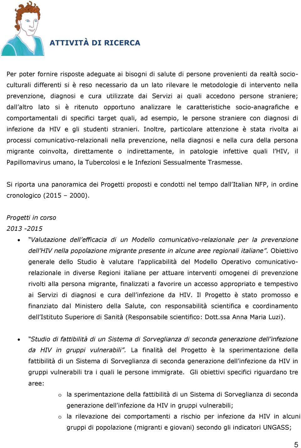 comportamentali di specifici target quali, ad esempio, le persone straniere con diagnosi di infezione da HIV e gli studenti stranieri.