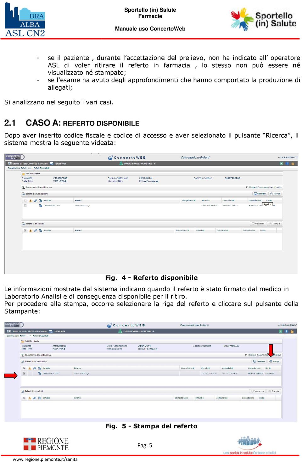 1 CASO A: REFERTO DISPONIBILE Dopo aver inserito codice fiscale e codice di accesso e aver selezionato il pulsante Ricerca, il sistema mostra la seguente videata: Fig.