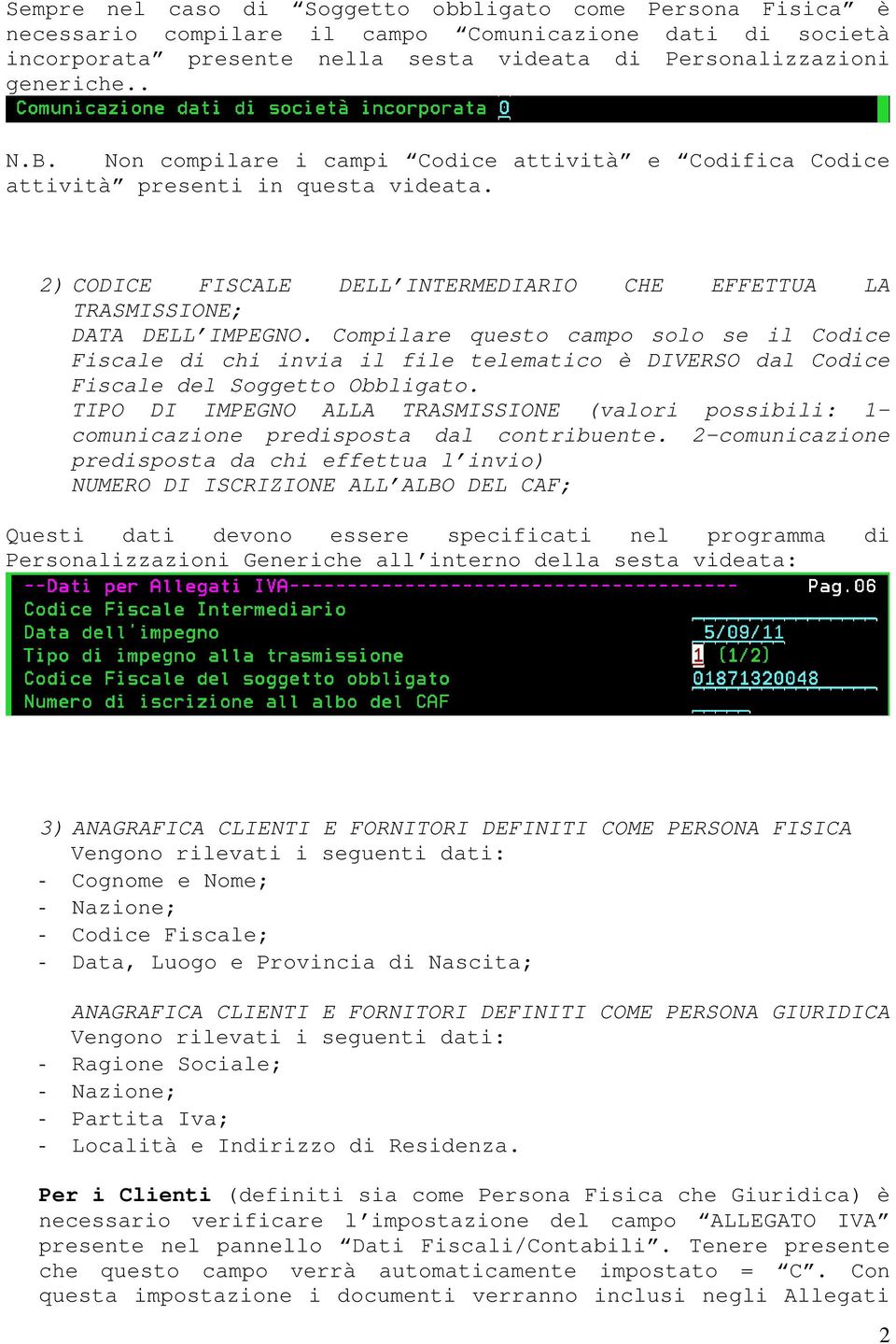 Compilare questo campo solo se il Codice Fiscale di chi invia il file telematico è DIVERSO dal Codice Fiscale del Soggetto Obbligato.