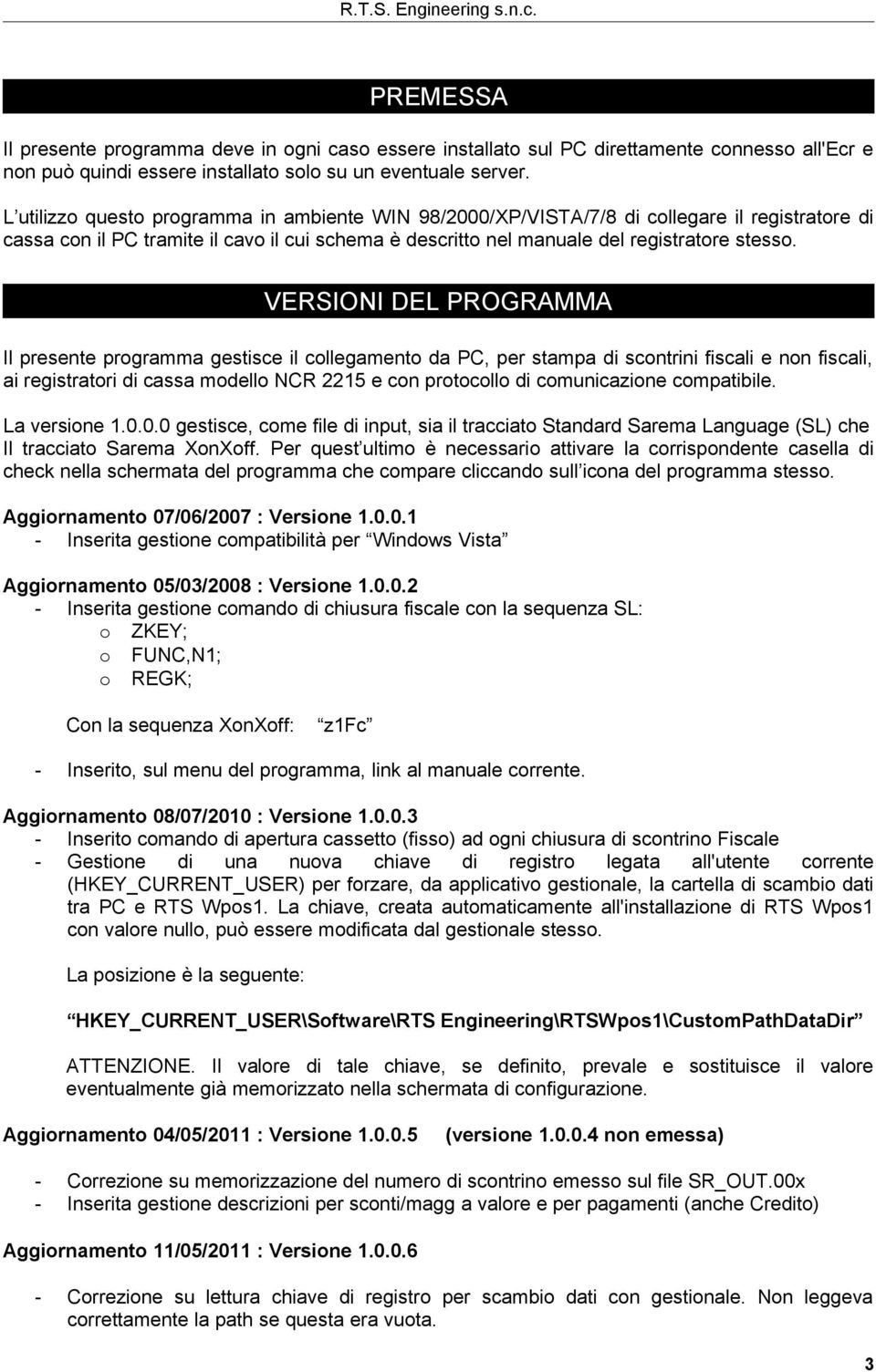 VERSIONI DEL PROGRAMMA Il presente programma gestisce il collegamento da PC, per stampa di scontrini fiscali e non fiscali, ai registratori di cassa modello NCR 2215 e con protocollo di comunicazione