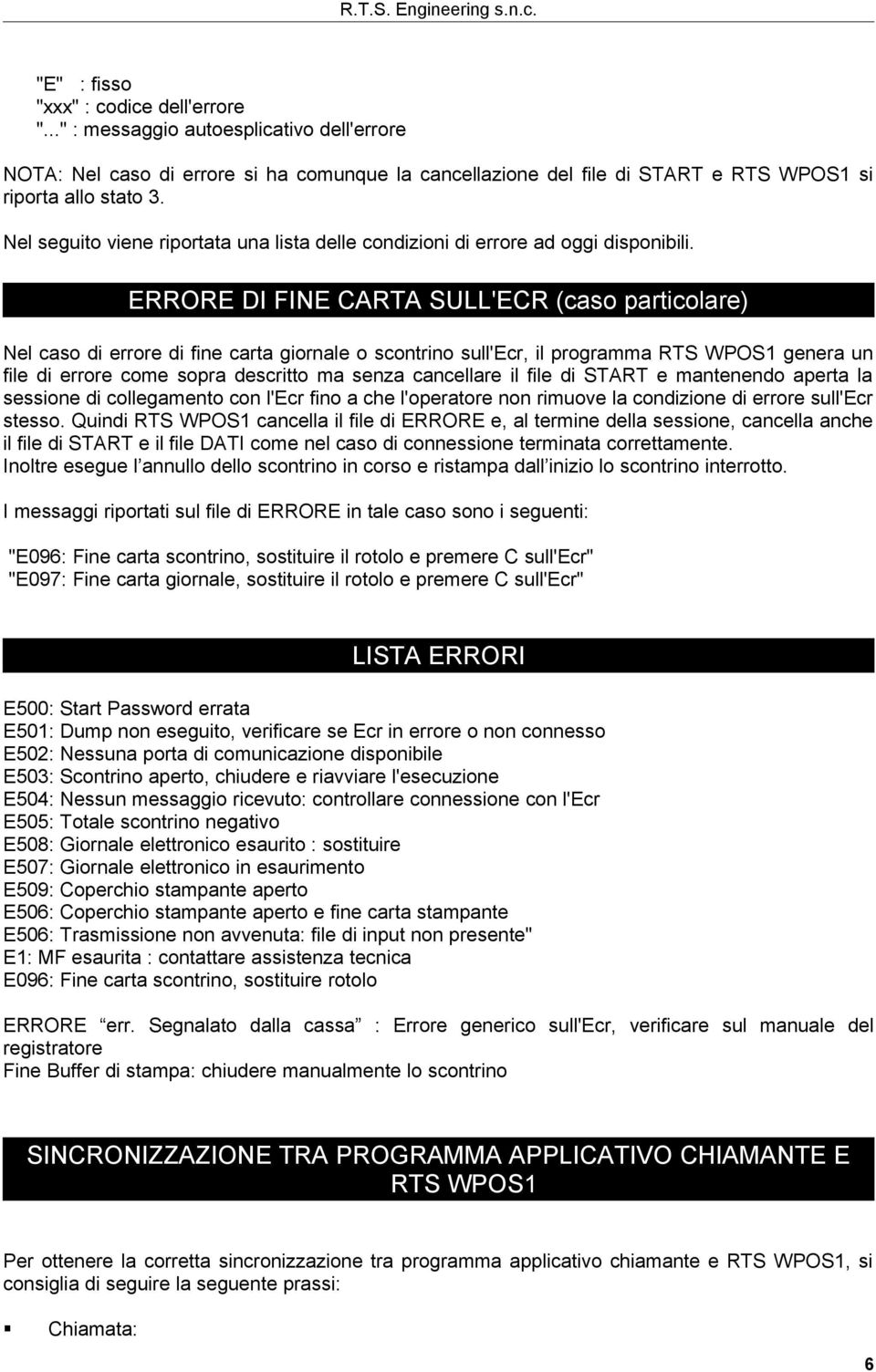 ERRORE DI FINE CARTA SULL'ECR (caso particolare) Nel caso di errore di fine carta giornale o scontrino sull'ecr, il programma RTS WPOS1 genera un file di errore come sopra descritto ma senza