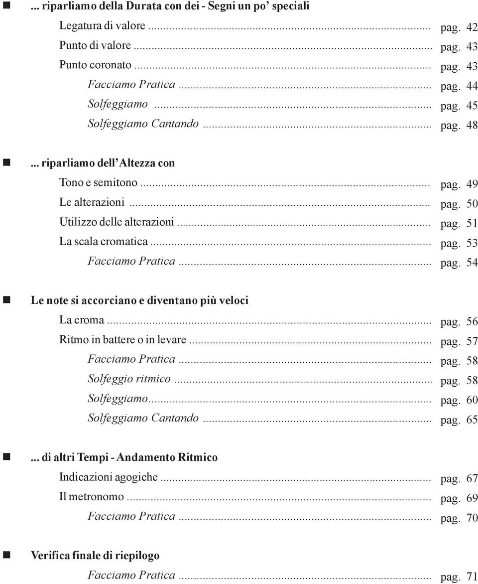 51 pag. 53 pag. 54 Le note si accorciano e diventano più veloci La croma... Ritmo in battere o in levare...... Solfeggio ritmico... Solfeggiamo... Solfeggiamo Cantando... pag. 56 pag.