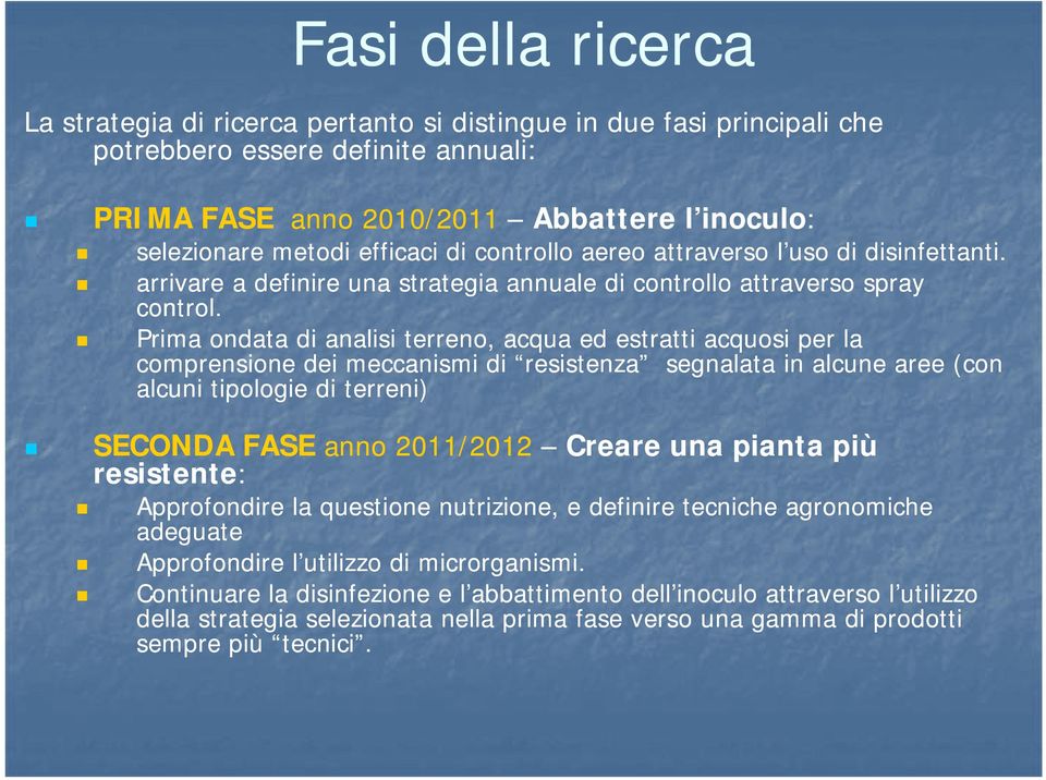 Prima ondata di analisi terreno, acqua ed estratti acquosi per la comprensione dei meccanismi di resistenza segnalata in alcune aree (con alcuni tipologie di terreni) SECONDA FASE anno 2011/2012