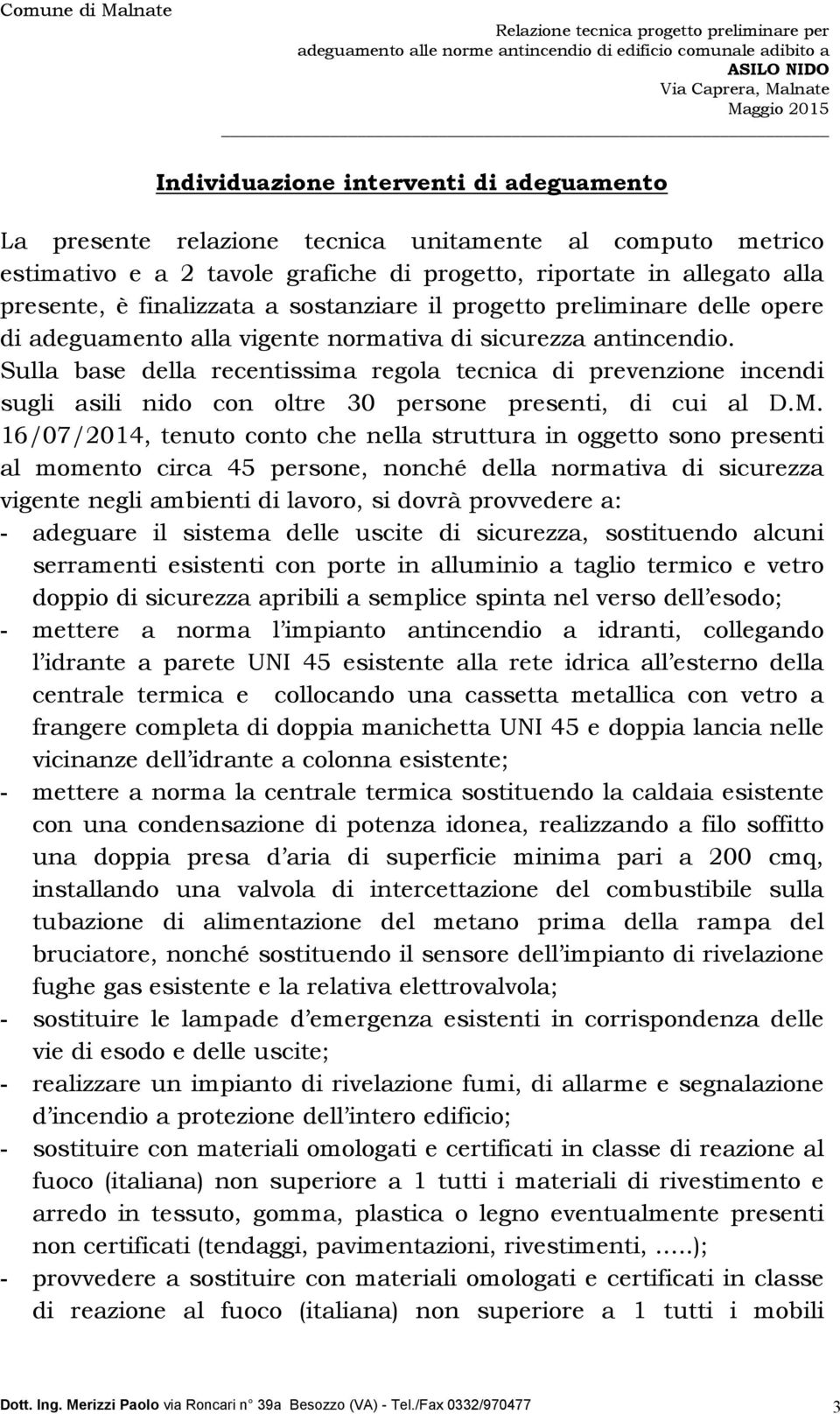 Sulla base della recentissima regola tecnica di prevenzione incendi sugli asili nido con oltre 30 persone presenti, di cui al D.M.