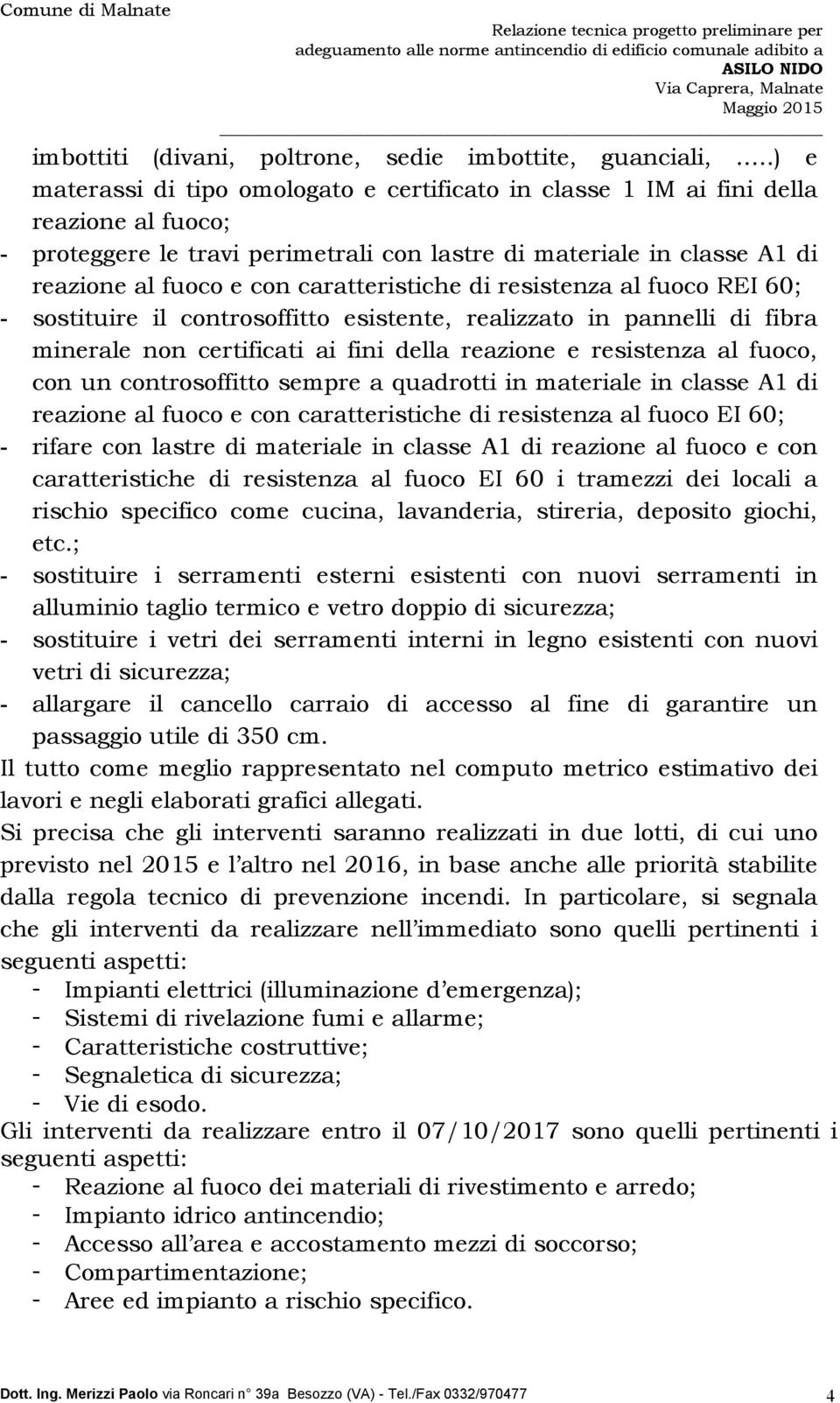 caratteristiche di resistenza al fuoco REI 60; - sostituire il controsoffitto esistente, realizzato in pannelli di fibra minerale non certificati ai fini della reazione e resistenza al fuoco, con un