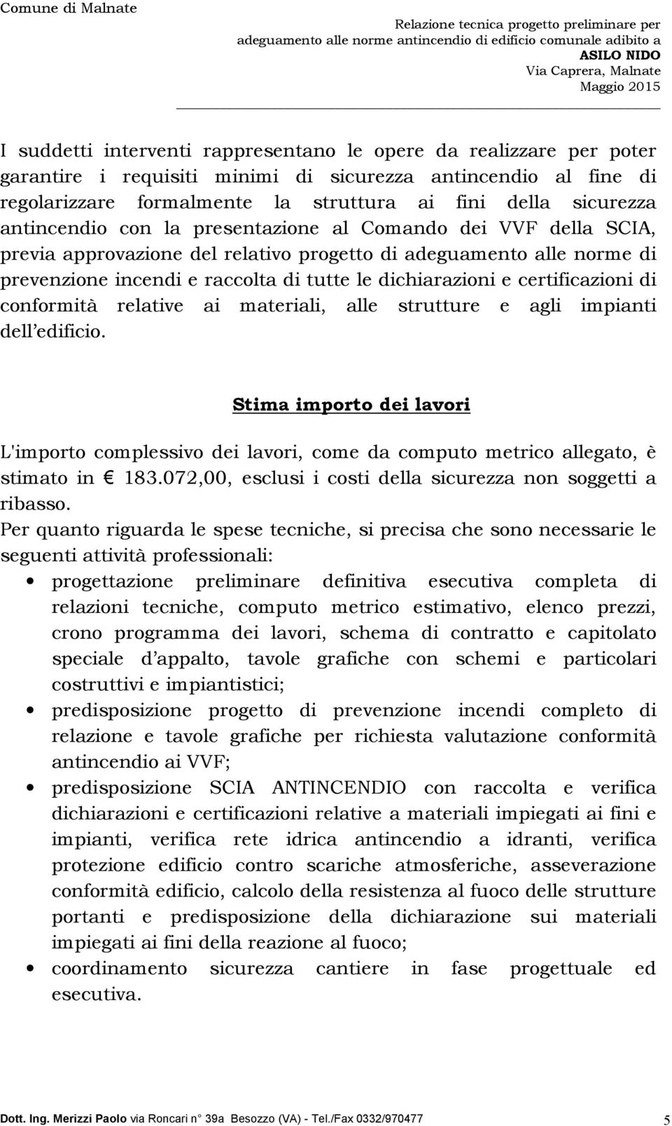 certificazioni di conformità relative ai materiali, alle strutture e agli impianti dell edificio.