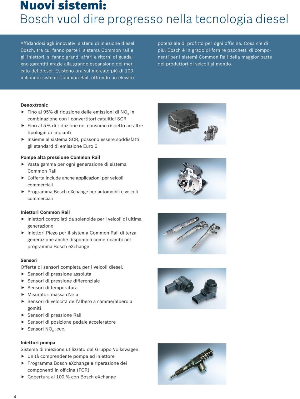 Esistono ora sul mercato più di 100 milioni di sistemi Common Rail, orendo un elevato potenziale di profitto per ogni oicina.