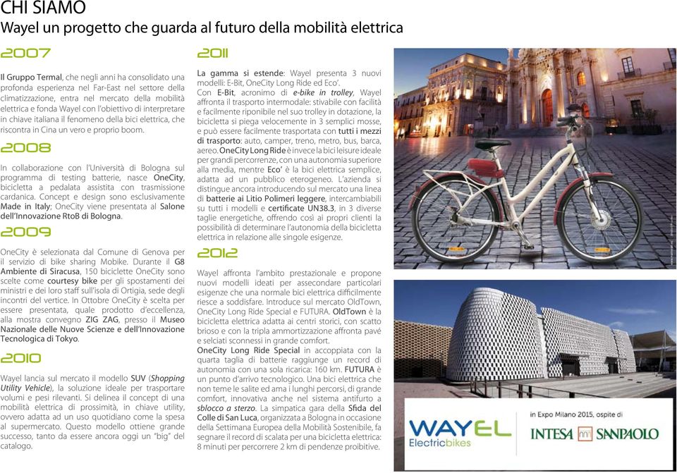 2008 In collaborazione con l Università di Bologna sul programma di testing batterie, nasce OneCity, bicicletta a pedalata assistita con trasmissione cardanica.