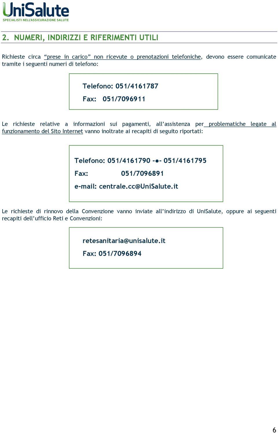 Internet vann inltrate ai recapiti di seguit riprtati: Telefn: 051/4161790 - - 051/4161795 Fax: 051/7096891 e-mail: centrale.cc@unisalute.