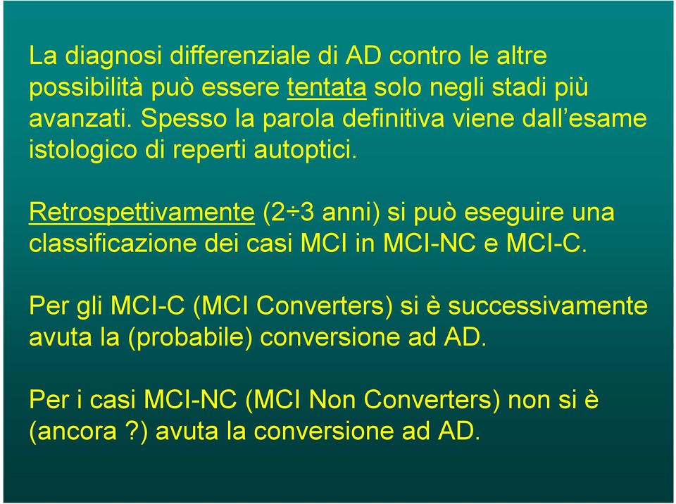 Retrospettivamente (2 3 anni) si può eseguire una classificazione dei casi MCI in MCI-NC e MCI-C.