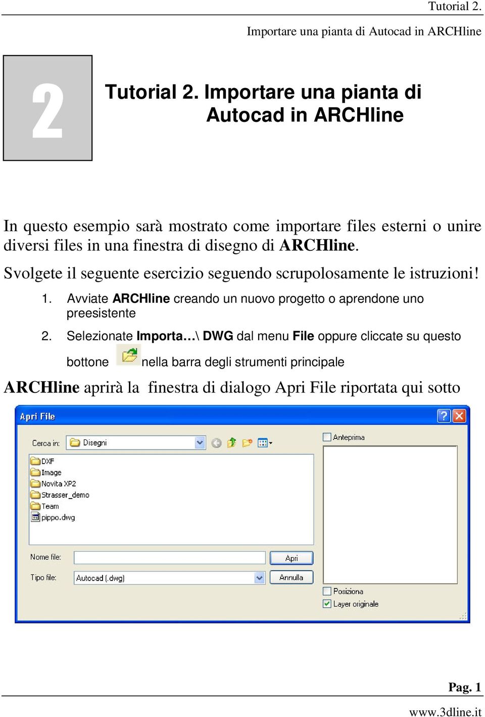 in una finestra di disegno di ARCHline. Svolgete il seguente esercizio seguendo scrupolosamente le istruzioni! 1.