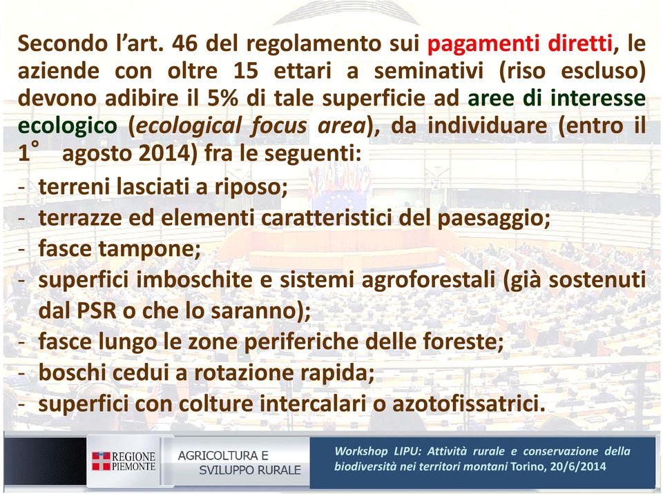 interesse ecologico (ecological focus area), da individuare (entro il 1 agosto 2014) fra le seguenti: terreni lasciati a riposo; terrazze ed elementi