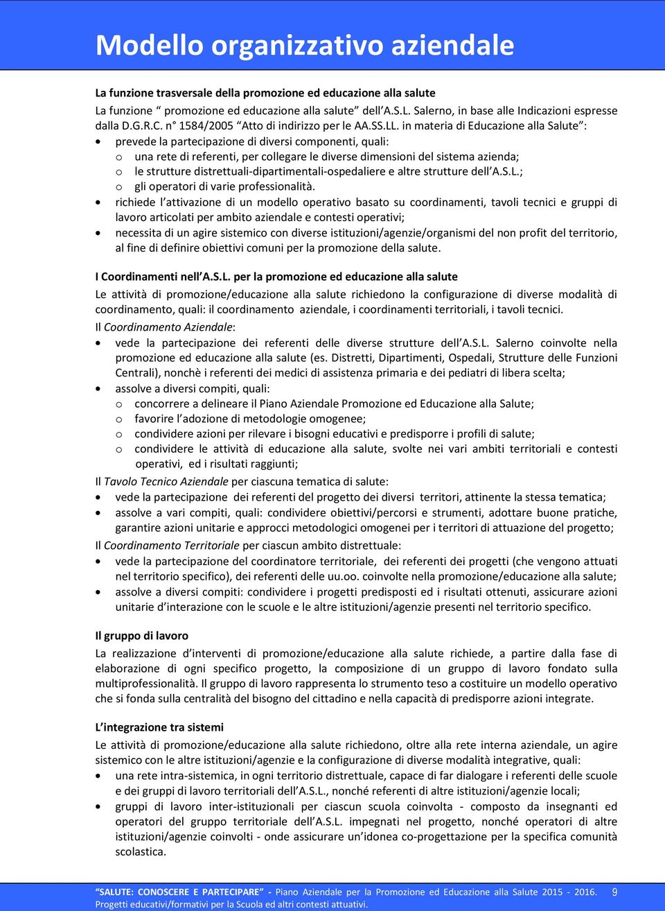 in materia di Educazione alla Salute : prevede la partecipazione di diversi componenti, quali: o una rete di referenti, per collegare le diverse dimensioni del sistema azienda; o le strutture