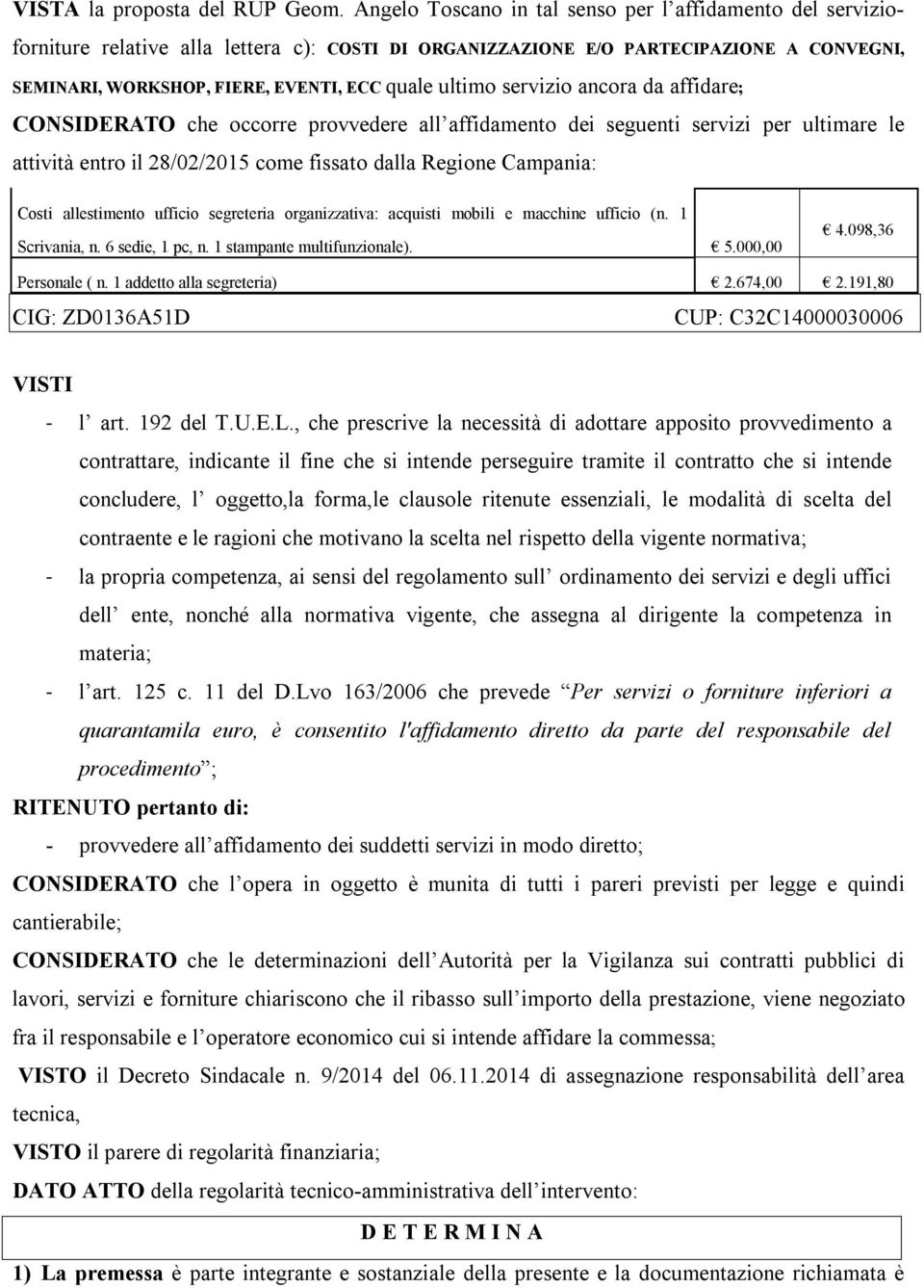 ultimo servizio ancora da affidare; CONSIDERATO che occorre provvedere all affidamento dei seguenti servizi per ultimare le attività entro il 28/02/2015 come fissato dalla Regione Campania: Costi