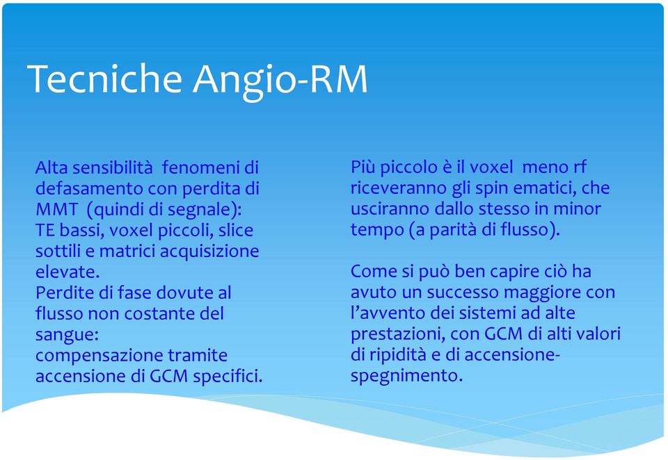 Più piccolo è il voxel meno rf riceveranno gli spin ematici, che usciranno dallo stesso in minor tempo (a parità di flusso).