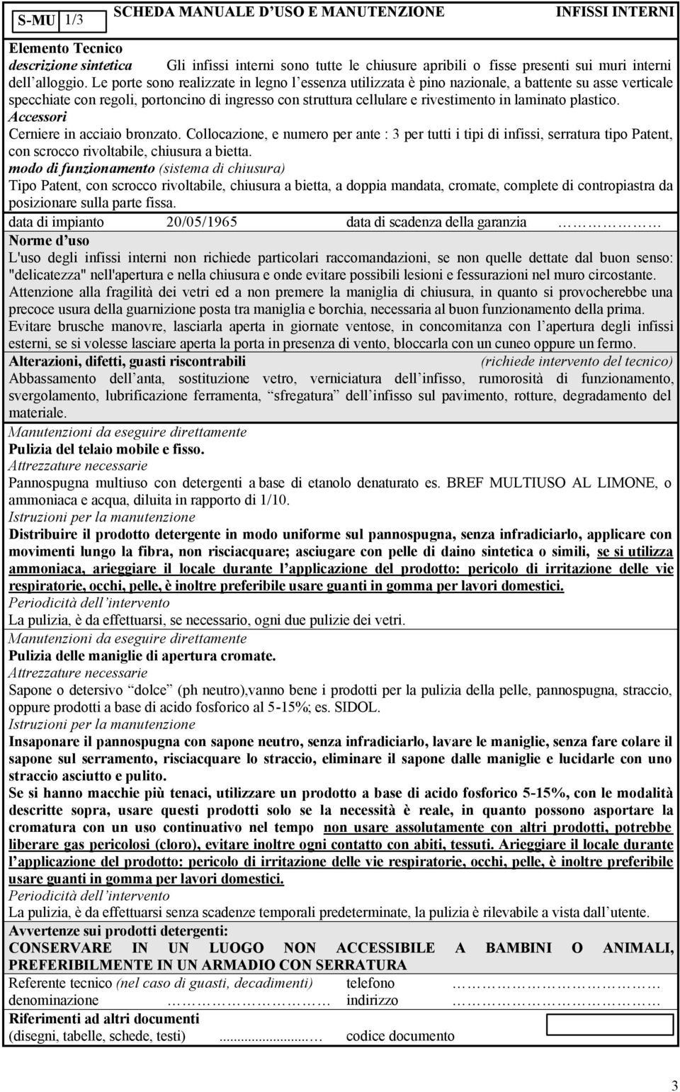 plastico. Accessori Cerniere in acciaio bronzato. Collocazione, e numero per ante : 3 per tutti i tipi di infissi, serratura tipo Patent, con scrocco rivoltabile, chiusura a bietta.