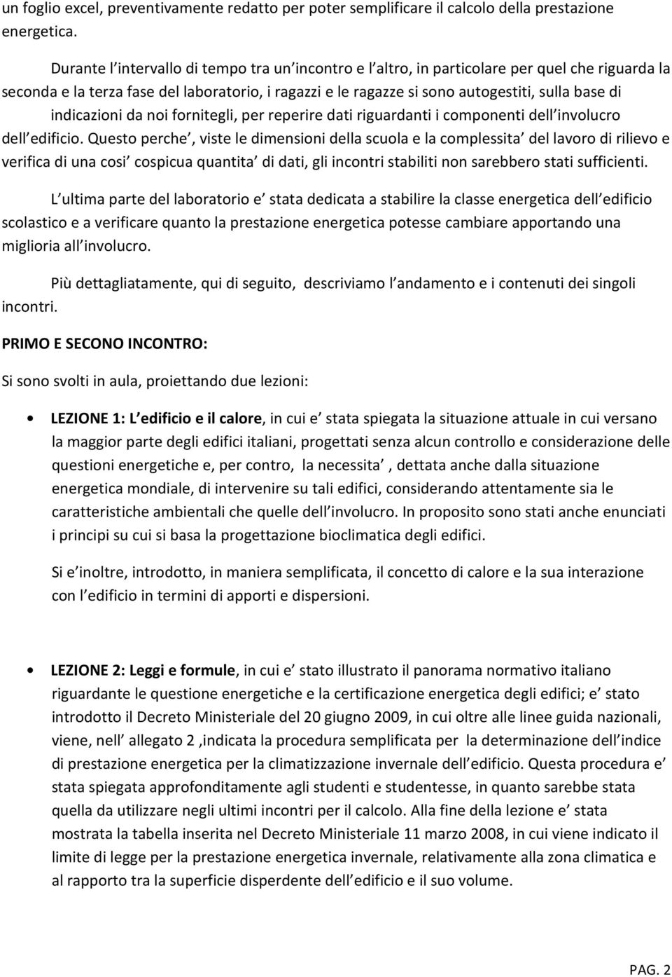 indicazioni da noi fornitegli, per reperire dati riguardanti i componenti dell involucro dell edificio.