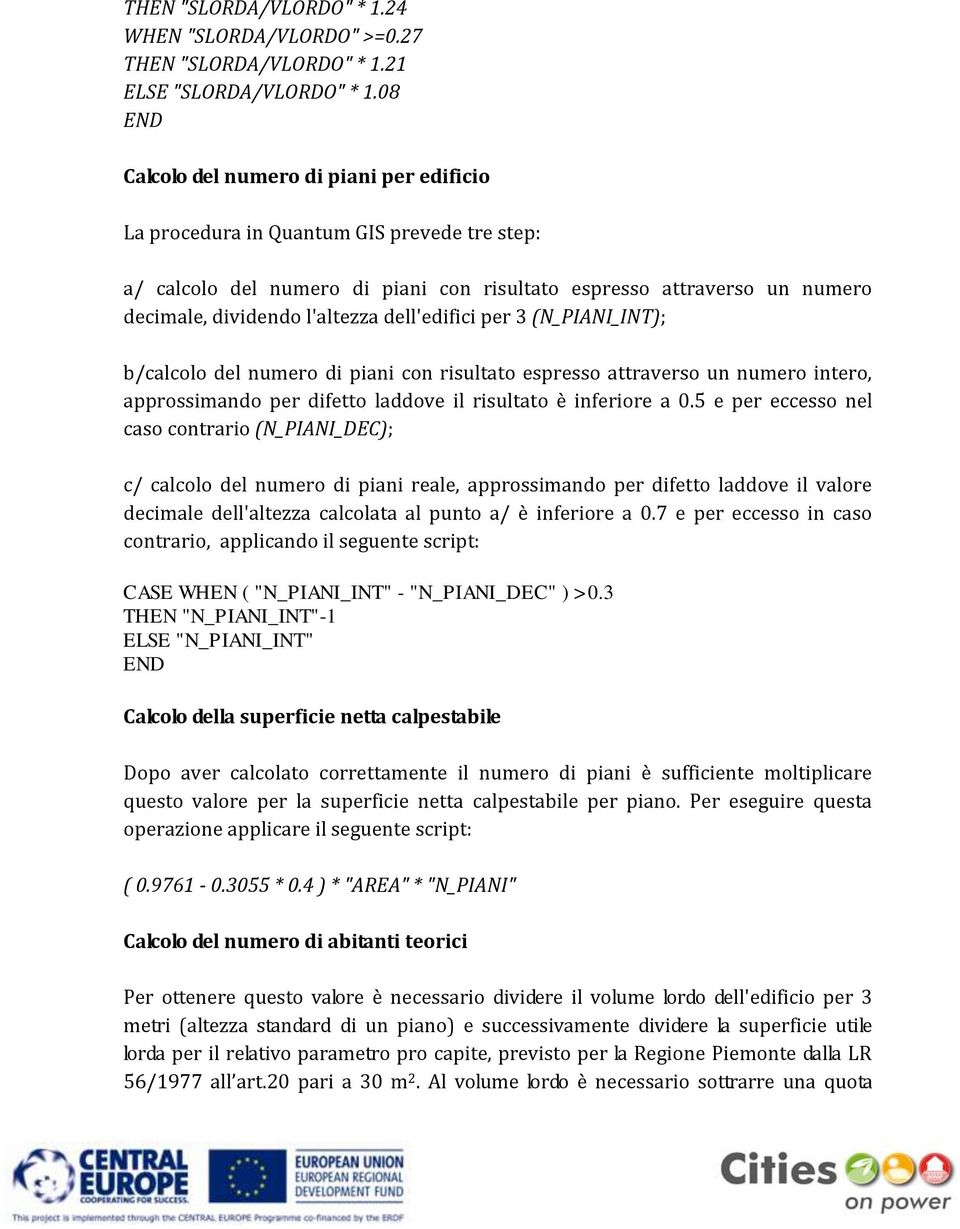 dell'edifici per 3 (N_PIANI_INT); b/calcolo del numero di piani con risultato espresso attraverso un numero intero, approssimando per difetto laddove il risultato è inferiore a 0.